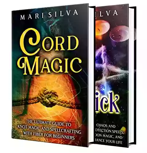 Cord Magic And Magick: Secrets Of Knot Magic And Spellcrafting With Fiber Along With Sigil Enochian And Chaos Magick