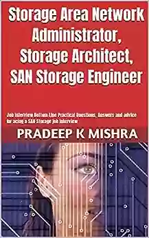 Storage Area Network Administrator Storage Architect SAN Storage Engineer: Job Interview Bottom Line Practical Questions Answers And Advice For Acing A SAN Storage Job Interview