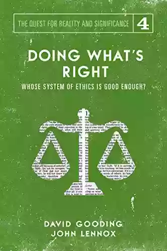 Doing What S Right: Whose System Of Ethics Is Good Enough? (The Quest For Reality And Significance 4)