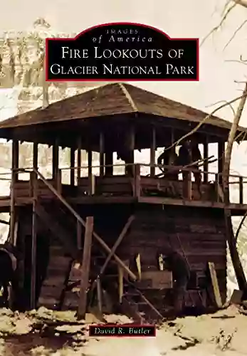 Fire Lookouts Of Glacier National Park (Images Of America)