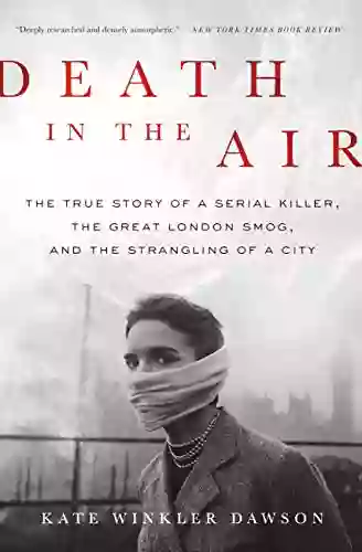 Death In The Air: The True Story Of A Serial Killer The Great London Smog And The Strangling Of A City