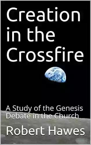 Creation In The Crossfire: A Study Of The Genesis Debate In The Church