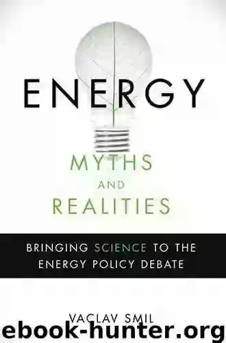 Energy Myths and Realities: Bringing Science to the Energy Policy Debate