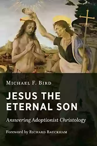 Jesus The Eternal Son: Answering Adoptionist Christology