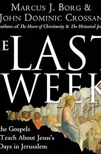 The Last Week: What The Gospels Really Teach About Jesus S Final Days In Jerusalem