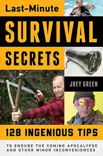 Last Minute Survival Secrets: 128 Ingenious Tips To Endure The Coming Apocalypse And Other Minor Inconveniences