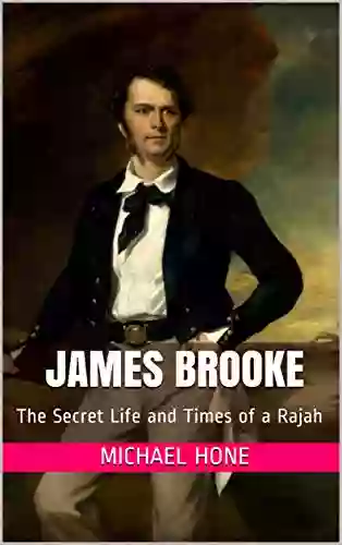 James Brooke: The Secret Life And Times Of A Rajah