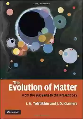 The Evolution Of Matter: From The Big Bang To The Present Day