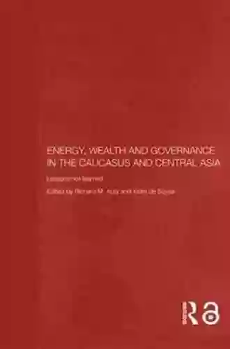 Energy Wealth And Governance In The Caucasus And Central Asia: Lessons Not Learned (Central Asia Research Forum)