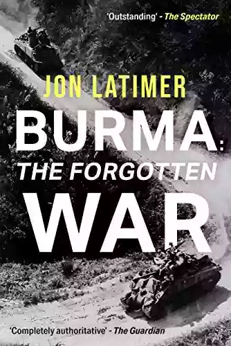 Burma: The Forgotten War Jon Latimer