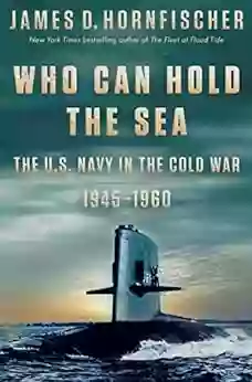 Who Can Hold The Sea: The U S Navy In The Cold War 1945 1960