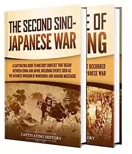 Second Sino Japanese War: A Captivating Guide To A Military Conflict Primarily Waged Between China And Japan And The Rape Of Nanking