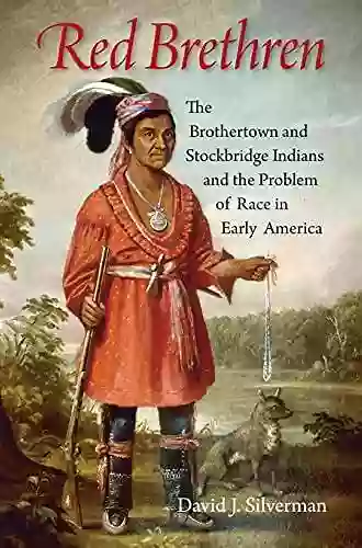 Red Brethren: The Brothertown And Stockbridge Indians And The Problem Of Race In Early America