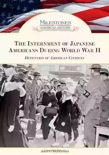 The Internment Of Japanese Americans During World War II: Detention Of American Citizens (Milestones In American History)