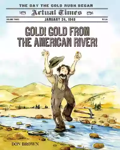 Gold Gold From The American River : January 24 1848: The Day The Gold Rush Began (Actual Times 3)