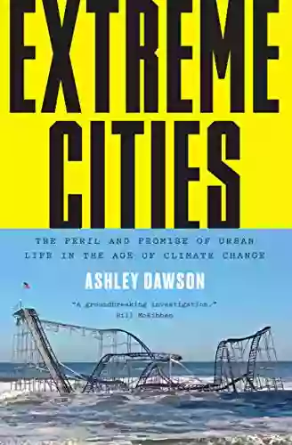 Extreme Cities: The Peril And Promise Of Urban Life In The Age Of Climate Change