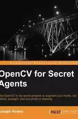 OpenCV 4 For Secret Agents: Use OpenCV 4 In Secret Projects To Classify Cats Reveal The Unseen And React To Rogue Drivers 2nd Edition