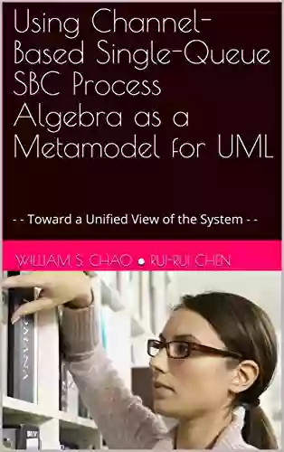 Using Channel Based Single Queue SBC Process Algebra As A Metamodel For UML: Toward A Unified View Of The System