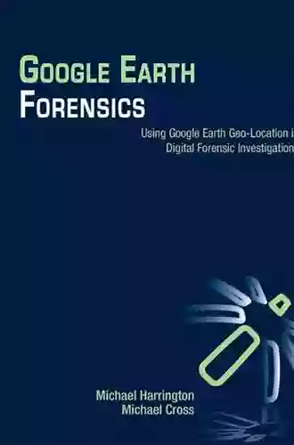 Google Earth Forensics: Using Google Earth Geo Location In Digital Forensic Investigations