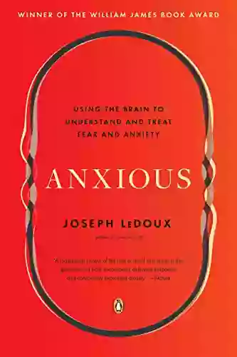 Anxious: Using The Brain To Understand And Treat Fear And Anxiety