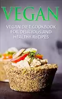 Vegan: Vegan Diet Cookbook For Delicious And Healthy Recipes (Vegan Recipes Vegan Cookbook Vegan Diet Delicious And Healthy Recipes)