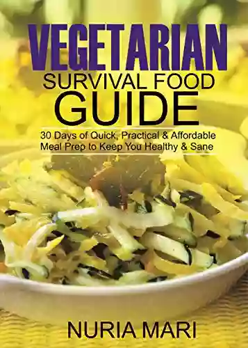 Vegetarian Survival Food Guide: 30 Days Of Quick Practical Affordable Meal Prep To Keep You Healthy Sane