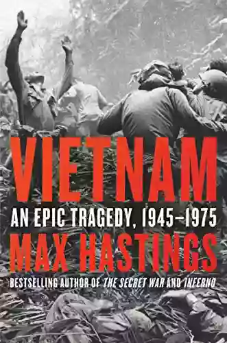 Vietnam: An Epic Tragedy 1945 1975