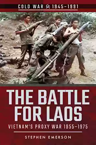 The Battle for Laos: Vietnam s Proxy War 1955 1975 (Cold War 1945 1991)