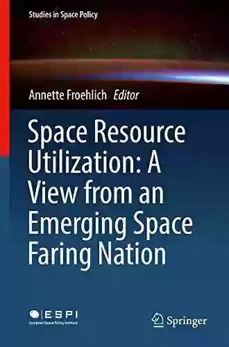 Space Resource Utilization: A View From An Emerging Space Faring Nation (Studies In Space Policy 12)