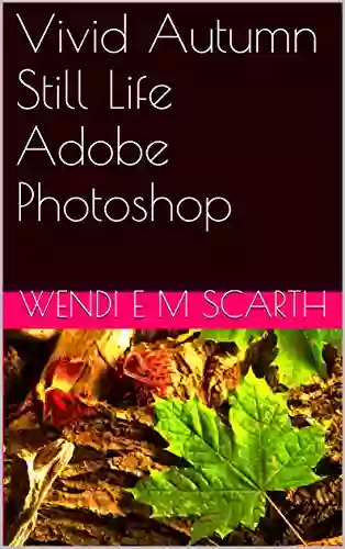 Vivid Autumn Still Life Adobe Photoshop (Photoshop Elements Made Easy By Wendi E M Scarth 75)