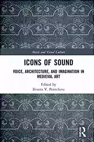 Icons of Sound: Voice Architecture and Imagination in Medieval Art (Music and Visual Culture)