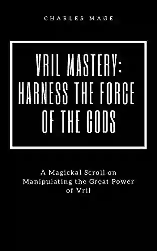 Vril Mastery: Harness The Force Of The Gods