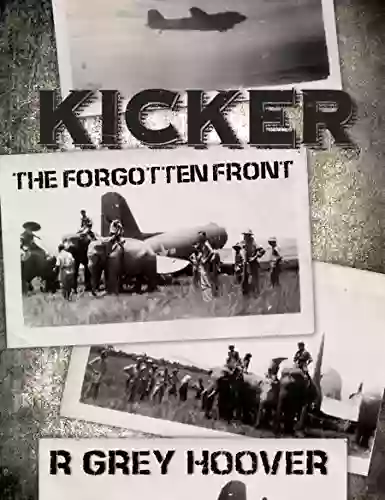 KICKER (The Forgotten Front): A WWII Thriller About A Family S Hardships On The Home Front And The Army Airmen Who Flew Unarmed Missions Over Japanese Territory In China Burma And India