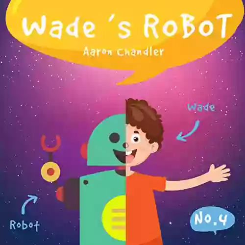 Wade S Robot: Wade And Chip To The Rescue (My Robot Friend 4)