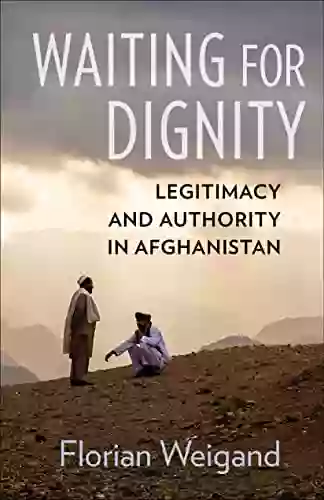 Waiting For Dignity: Legitimacy And Authority In Afghanistan