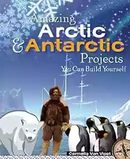 Amazing Arctic And Antarctic Projects: You Can Build Yourself (Build It Yourself)