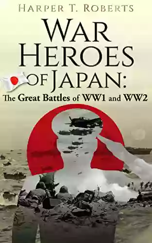 WAR HEROES OF JAPAN: The Great Battles of WW1 and WW2