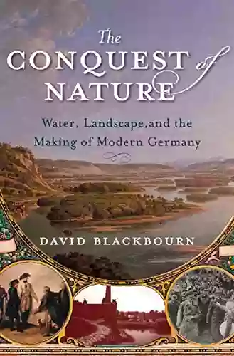 The Conquest of Nature: Water Landscape and the Making of Modern Germany: Water Landscape and the Making of Modern Germany