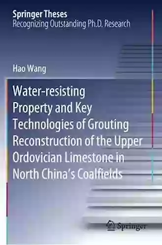 Water Resisting Property And Key Technologies Of Grouting Reconstruction Of The Upper Ordovician Limestone In North China S Coalfields (Springer Theses)