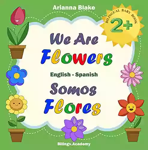 We Are Flowers Somos Flores BILINGUAL BABY 2+ English Spanish Bilingv Academy (mini Bili English Spanish Age 2+ 4)