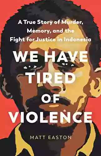 We Have Tired of Violence: A True Story of Murder Memory and the Fight for Justice in Indonesia