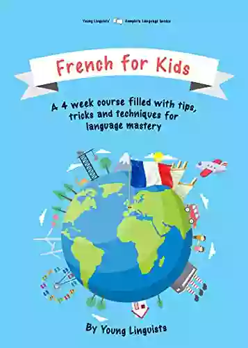 French for Kids: A 4 week course filled with tips tricks and techniques for language mastery