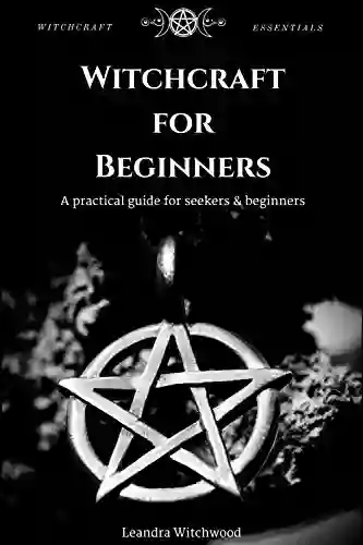 Witchcraft For Beginners: A Practical Guide For Seekers Beginners