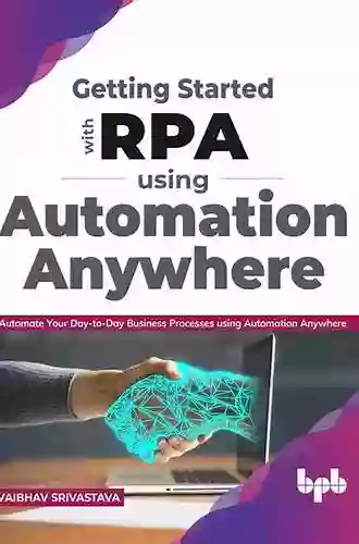 Getting started with RPA using Automation Anywhere: Automate your day to day Business Processes using Automation Anywhere (English Edition)