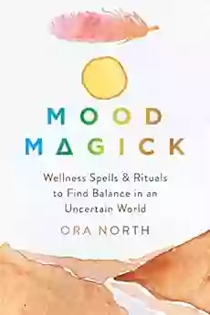 Mood Magick: Wellness Spells And Rituals To Find Balance In An Uncertain World