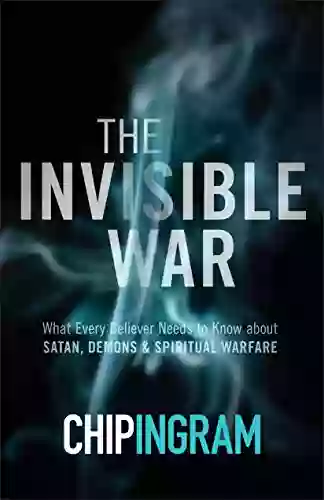 The Invisible War: What Every Believer Needs To Know About Satan Demons And Spiritual Warfare