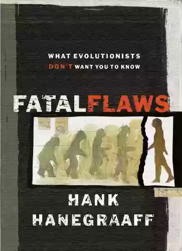 Fatal Flaws: What Evolutionists Don T Want You To Know