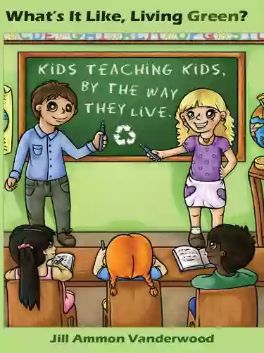 What s It Like Living Green? Kids Teaching Kids by the Way They Live