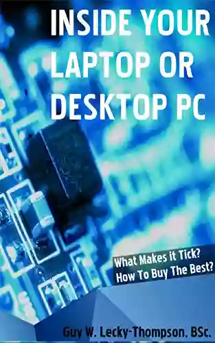 Inside Your Desktop Or Laptop PC: What Makes It Tick How To Buy The Best