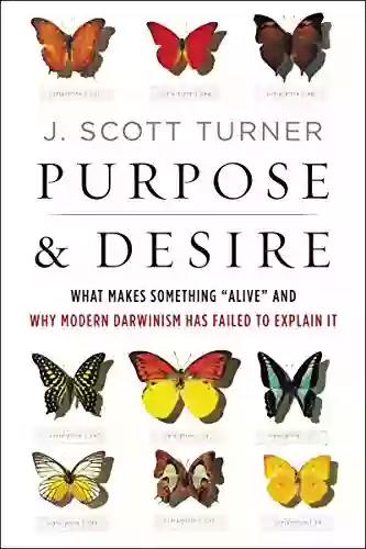 Purpose And Desire: What Makes Something Alive And Why Modern Darwinism Has Failed To Explain It